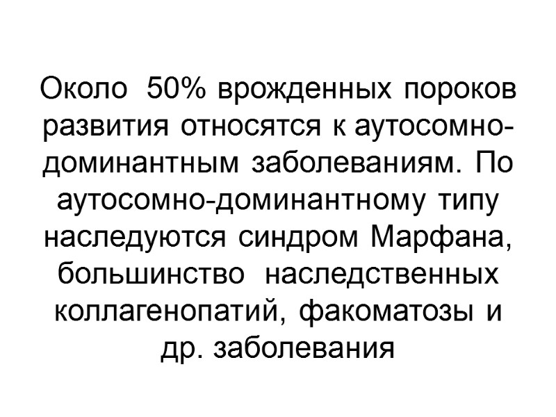 Около  50% врожденных пороков развития относятся к аутосомно-доминантным заболеваниям. По  аутосомно-доминантному типу